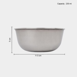 230 ml Stainless Steel Bowl, 5 X 11.5 cm (Pack of 1) 230 ml Stainless Steel Bowl, 5 X 11.5 cm (Pack of 1)